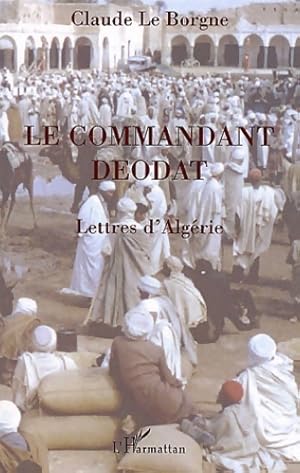 Image du vendeur pour Le commandant deodat : Lettres d'Alg?rie - Claude Le Borgne mis en vente par Book Hmisphres