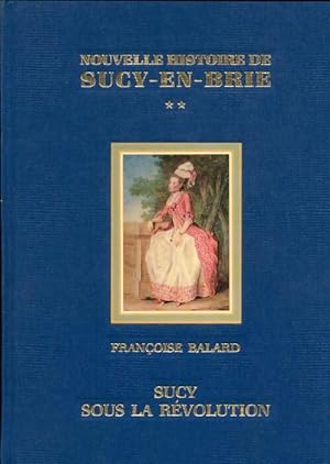 Nouvelle histoire de Sucy-en-Brie Tome II : Sucy sous la r?volutioin - Philippe Balard