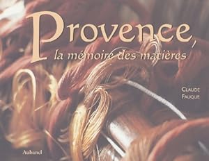 Provence la mémoire des matières - Claude Fauque