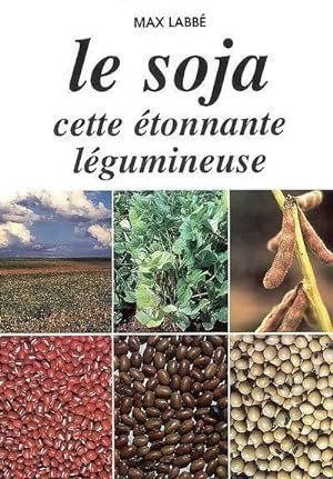 Seller image for Le soja. Cette ?tonnante l?gumineuse - Max Labb? for sale by Book Hmisphres