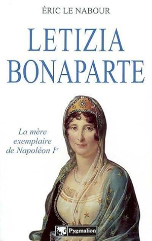 Letizia Bonaparte ; la m re exemplaire de Napol on ier - Eric Le Nabour