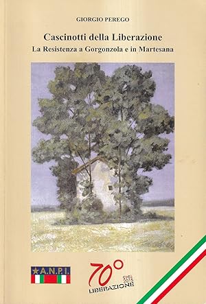 Cascinotti della Liberazione. La Resistenza a Gorgonzola e in Martesana