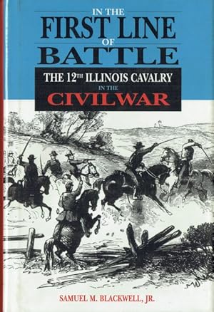 Bild des Verkufers fr IN THE FIRST LINE OF BATTLE : THE 12TH ILLINOIS CAVALRY IN THE CIVIL WAR zum Verkauf von Paul Meekins Military & History Books