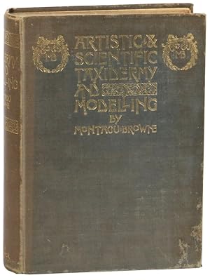 Seller image for Artistic and Scientific Taxidermy and Modelling: A Manual of Instruction in the Methods of Preserving and Reproducing the Correct Form of all Natural Objects Including a Chapter on the Modelling of Foliage for sale by Kenneth Mallory Bookseller ABAA