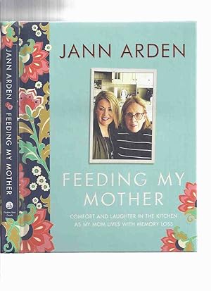 Bild des Verkufers fr Feeding My Mother: Comfort and Laughter in the Kitchen as My Mom Lives with Memory Loss -by Jann Arden -a Signed Copy ( Includes Cookbook Recipes ) zum Verkauf von Leonard Shoup