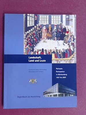 Landschaft, Land und Leute. Politische Partizipation in Württemberg 1457 bis 2007. Begleitbuch un...