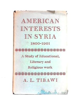 Bild des Verkufers fr American Interests in Syria,1800-1901: a Study of Educational Literary and Religious Work zum Verkauf von World of Rare Books
