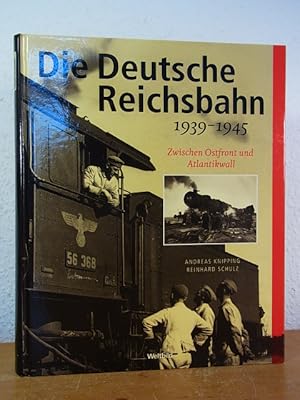 Image du vendeur pour Die Deutsche Reichsbahn 1939 - 1945. Zwischen Ostfront und Atlantikwall mis en vente par Antiquariat Weber