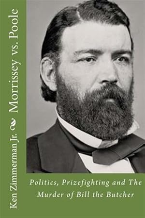 Imagen del vendedor de Morrissey Vs. Poole : Politics, Prizefighting and the Murder of Bill the Butcher a la venta por GreatBookPrices