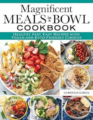 Bild des Verkufers fr Magnificent Meals in a Bowl Cookbook : Healthy, Fast, Easy Recipes with Vegan-And-Keto-Friendly Choices zum Verkauf von AHA-BUCH GmbH