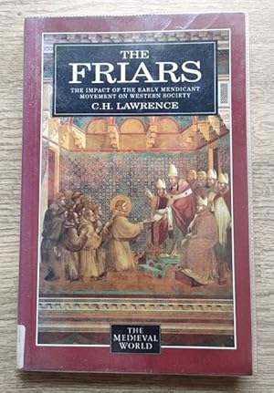 The Friars: The Impact of the Early Mendicant Movement on Western Society (The Medieval World ser...