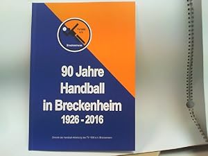90 Jahre Handball in Breckenheim 1926 - 2016. Chronik der Handball-Abteilung des TV 1890 e.V. Bre...