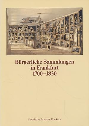Bild des Verkufers fr Katalog zu der Abteilung Brgerliche Sammlungen in Frankfurt 1700 - 1830. zum Verkauf von Fundus-Online GbR Borkert Schwarz Zerfa