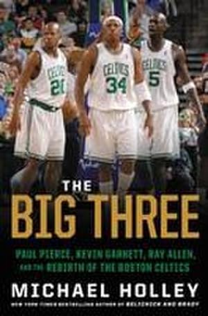 Seller image for The Big Three: Paul Pierce, Kevin Garnett, Ray Allen, and the Rebirth of the Boston Celtics : Paul Pierce, Kevin Garnett, Ray Allen, and the Rebirth of the Boston Celtics for sale by AHA-BUCH GmbH
