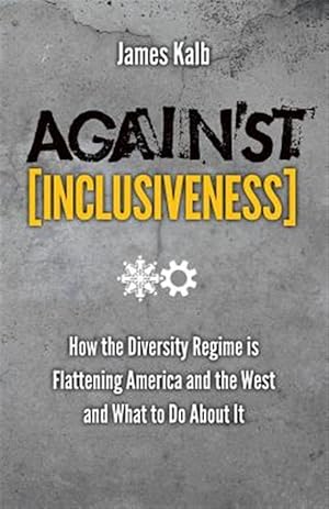 Bild des Verkufers fr Against Inclusiveness: How The Diversity Regime Is Flattening America And The West And What To Do About It zum Verkauf von GreatBookPricesUK