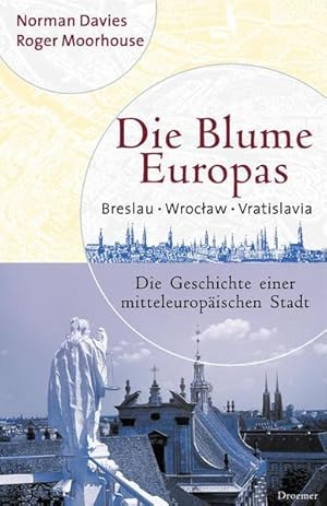 Bild des Verkufers fr Die Blume Europas. Breslau - Wroclaw - Vratislava. Die Geschichte einer mitteleuropischen Stadt zum Verkauf von Studibuch