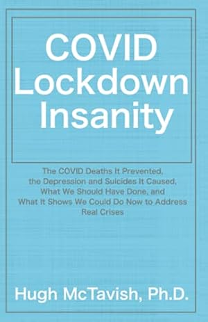 Bild des Verkufers fr COVID Lockdown Insanity: The COVID Deaths It Prevented, the Depression and Suicide it Caused, What We Should Have Done, and What It Shows We Could Do Now to Address Real Crises zum Verkauf von WeBuyBooks