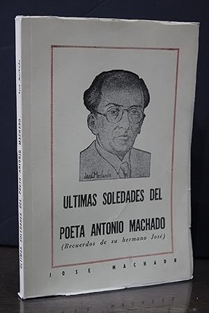 Últimas soledades del poeta Antonio Machado. (Recuerdos de su hermano José).- Machado, José.