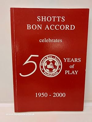 Shotts Bon Accord Celebrates Fifty Years of Play 1950-2000