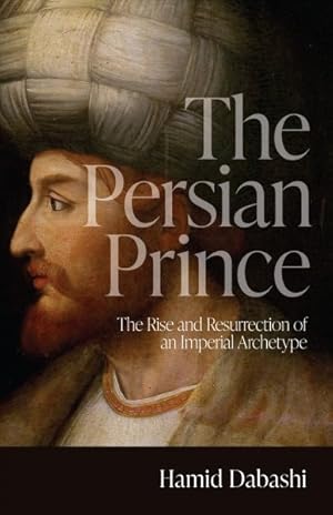 Imagen del vendedor de Persian Prince : The Rise and Resurrection of an Imperial Archetype a la venta por GreatBookPricesUK