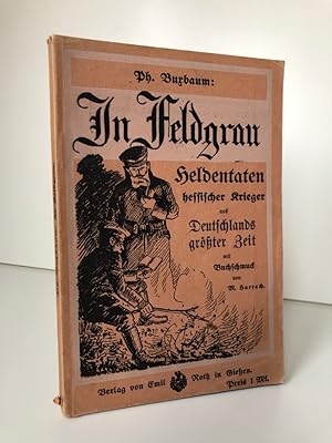 In Feldgrau. Heldentaten hessischer Krieger aus Deutschlands größter Zeit. Den Wirklichkeitsberic...