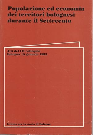 Popolazione ed economia dei territori bolognesi durante il Settecento. Atti del III colloquio - B...