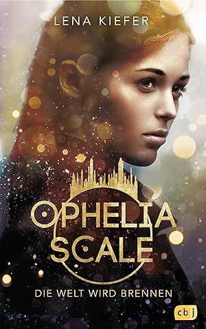 Ophelia Scale - Die Welt wird brennen : Die Ophelia Scale-Reihe, Band 1 :