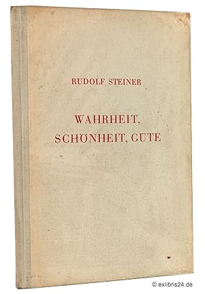 Wahrheit, Schöne, Güte : Vortrag von Dr. Rudolf Steiner : Nach einer vom Vortragenden nicht durch...