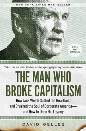 Seller image for Man Who Broke Capitalism : How Jack Welch Gutted the Heartland and Crushed the Soul of Corporate America?and How to Undo His Legacy for sale by GreatBookPrices