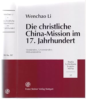Die christliche China-Mission im 17. Jahrhundert. Verständnis, Unverständnis, Mißverständnis. Ein...