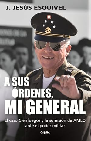 Seller image for A sus rdenes, mi general : El Caso Cienfuegos Y La Sumisin De Amlo Ante El Poder Militar/ the Cienfuegos Case and Amlo's Submission to Military Power -Language: spanish for sale by GreatBookPrices