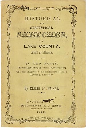 HISTORICAL AND STATISTICAL SKETCHES, OF LAKE COUNTY, STATE OF ILLINOIS. IN TWO PARTS. THE FIRST C...