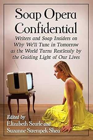 Seller image for Soap Opera Confidential: Writers and Soap Insiders on Why We'll Tune in Tomorrow as the World Turns Restlessly by the Guiding Light of Our Lives for sale by savehere619