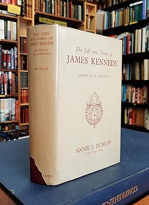 The Life and Times of James Kennedy Bishop of St. Andrews