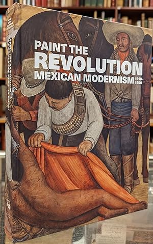 Bild des Verkufers fr Paint the Revolution: Mexican Modernism, 1910-1950 zum Verkauf von Moe's Books