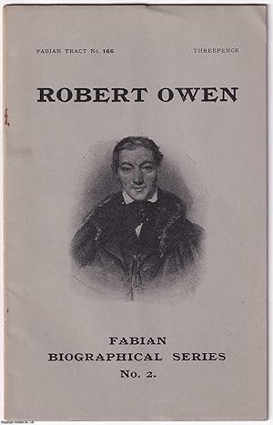 Robert Owen, Social Reformer. Fabian Biographical Series No. 2. Fabian Tract No.166. Published by...