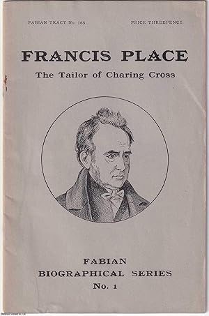 Francis Place. The Tailor of Charing Cross. Fabian Biographical Series No. 1. Fabian Tract 165. P...