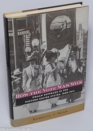 How the vote was won: Woman Suffrage in the Western United States, 1868 - 1914