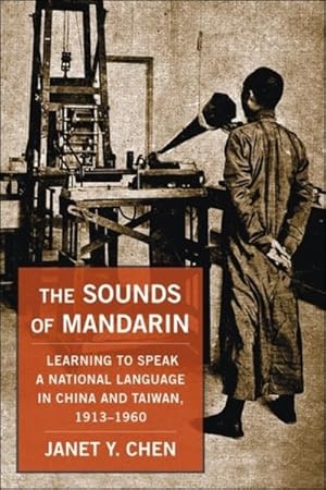 Seller image for Sounds of Mandarin : Learning to Speak a National Language in China and Taiwan, 1913?1960 for sale by GreatBookPrices