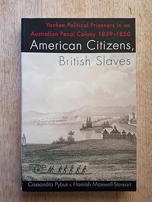 Seller image for American Citizens, British Slaves : Yankee Political Prisoners in an Australian Penal Colony, 1839-1850 for sale by masted books