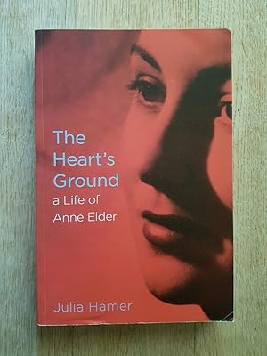 The Heart's Ground : A Life of Anne Elder