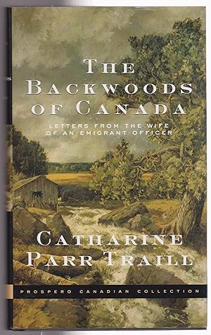 The Backwoods of Canada Letters From the Wife of an Emigrant Officer