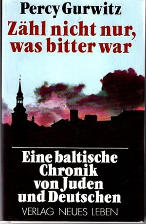 Zähl nicht nur, was bitter war : eine baltische Chronik von Juden und Deutschen.