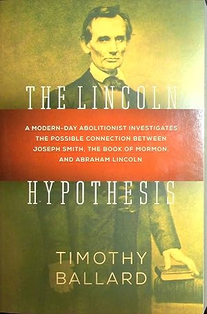 Seller image for The Lincoln Hypothesis: A Modern-Day Abolitionist Investigates the Possible Connection Between Joseph Smith, the Book of Mormon, and Abraham Lincoln for sale by Adventures Underground