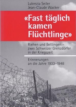 Image du vendeur pour "Fast tglich kamen Flchtlinge" : Riehen und Bettingen - zwei Schweizer Grenzdrfer in der Kriegszeit ; Erinnerungen an die Jahre 1933 - 1948. mis en vente par ACADEMIA Antiquariat an der Universitt