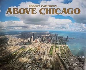 Robert Cameron's Above Chicago: A New Collection of Historical and Original Aerial Photographs of...