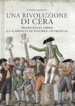 Seller image for Una rivoluzione di cera. Francesco Orso ei ' Cabinets de figures' in Francia. for sale by DARIS SAS