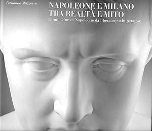 Immagine del venditore per Napoleone e Milano, tra realt e mito. L'immagine di Napoleone da liberatore a imperatore. venduto da DARIS SAS