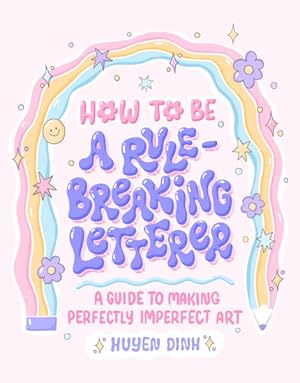Seller image for How to Be a Rule-breaking Letterer : A Guide to Making Perfectly Imperfect Art for sale by GreatBookPrices