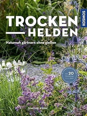 Trockenhelden - Naturnah gärtnern ohne gießen : Mit 20 Gestaltungsideen :